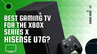 HISENSE U7G - Best TV for Xbox Series X?