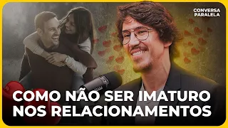 COMO NÃO SER IMATURO NOS RELACIONAMENTOS | Conversa Paralela com Lucas Scudeler