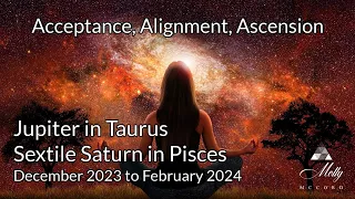 Acceptance, Alignment, Ascension - Saturn in Pisces sextile Jupiter in Taurus - 2024 Astrology