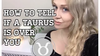 How to Tell if a Taurus is Over You