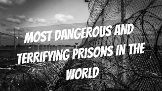 The top 10 most dangerous and terrifying prisons in the world.