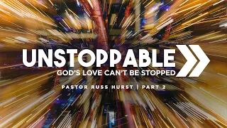 Unstoppable: Part 2 | Pastor Russ Hurst