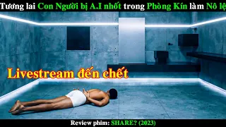 Tương lai Con Người bị nhốt trong Phòng Kín làm một Streamer 24 tiếng | REVIEW PHIM SHARE? 2023