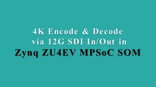 4K Encode & Decode via 12G SDI In/Out in Zynq ZU4EV MPSoC SOM