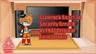 Glamrock React To Security Breach Vs FNAF Original Animatronic