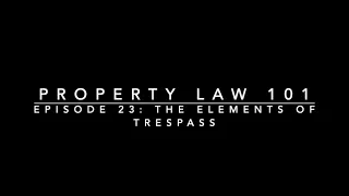 The Elements of Trespass: Property Law 101 #23