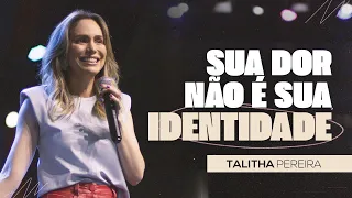 SUA DOR NÃO É SUA IDENTIDADE | TALITHA PEREIRA