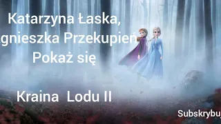 Katarzyna Łaska, Agnieszka Przekupień - Pokaż się  (Kraina lodu 2 ) Tekst