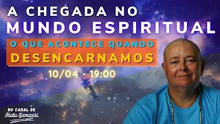 A CHEGADA NO MUNDO ESPIRITUAL : O que acontece quando Desencarnamos - 10/04 às 19h00