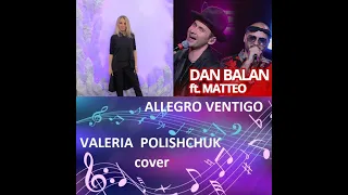 ALLEGRO  VENTIGO (DAN BALAN ft.MATTEO - cover VALERIA POLISHCHUK