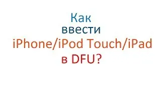 Как ввести iPhone/iPod Touch/iPad в DFU Mode?