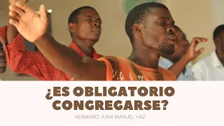 ¿Es Obligatorio CONGREGARSE? - Juan Manuel Vaz