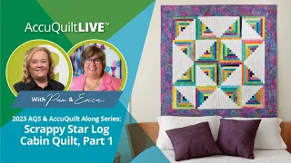 2023 AQS & AccuQuilt-Along Series: Scrappy Star Log Cabin Quilt, Part 1
