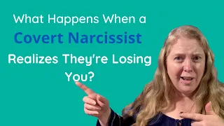 What Happens When a Covert Narcissist Realizes They're Losing You?