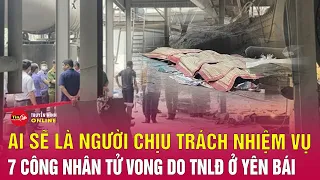 Ai phải chịu trách nhiệm sau vụ 7 công nhân nhà máy xi măng ở Yên Bái tử vong? Tin24h