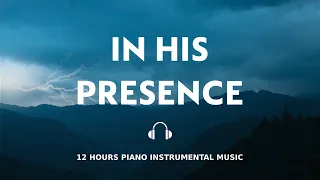 12 HOURS // IN HIS PRESENCE // INSTRUMENTAL SOAKING WORSHIP // SOAKING INTO HEAVENLY SOUNDS