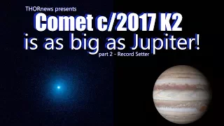 Jupiter sized Comet inbound to our inner Solar System! c/2017 K2 is a record breaker!