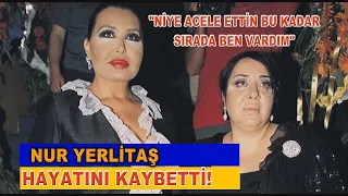 NUR YERLİTAŞ HAYATINI KAYBETTİ! NUR YERLİTAŞ NEDEN ÖLDÜ?