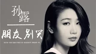 【HD】孫露 - 朋友別哭 [歌詞字幕][完整高清音質] ♫ Sun Lu - Don't Cry My Friends