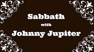 Sabbath with Johnny Jupiter