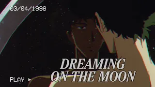Dreaming on the Moon - Cowboy Bebop Edit