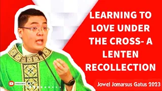 Jowel Jomarsus Gatus 2023 ----LEARNING TO LOVE UNDER THE CROSS- A LENTEN RECOLLECTION