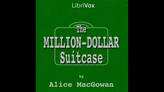 The Million Dollar Suitcase  (Audiobook Full Book) - By Alice MacGowan