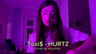 Toxi$ - HURTZ (сover by anushik)