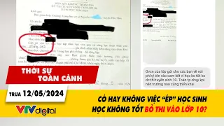 Thời sự toàn cảnh 12/5: Xác minh việc phát đơn “ép” học sinh học không tốt bỏ thi vào lớp 10| VTV24