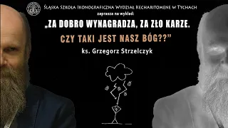 Wykład ks. Grzegorza Strzelczyka "Za dobro wynagradza, za zło karze. Czy taki jest nasz Bóg?"