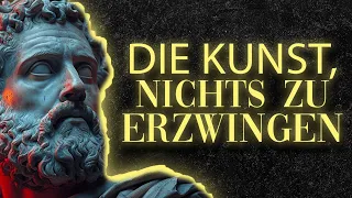 Nichts Erzwingen  - Die Kunst des Nicht-Zwangs | Stoizismus