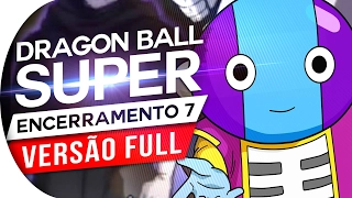 DRAGON BALL SUPER - ENCERRAMENTO 7 FULL (Português)  Ending 7 ( ED 7 )