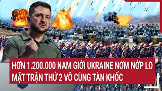 Điểm nóng chiến sự 30/5: Hơn 1.200.000 nam giới Ukraine hốt hoảng, mặt trận thứ 2 rất tàn khốc