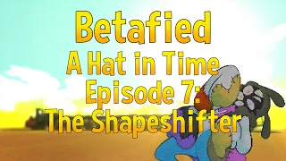 Betafied - A Hat in Time Episode 7: The Shapeshifter