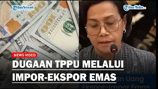 DIBONGKAR, Penemuan Transaksi Rp 300 Triliun Pegawai Kemenkeu, Sri Mulyani: Ekspor Impor Emas