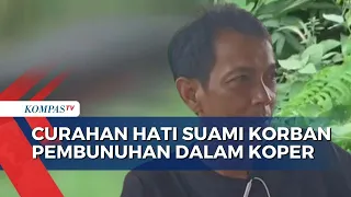 Curahan Hati Suami Korban saat Pelaku Pembunuhan Istrinya di Koper Ditangkap