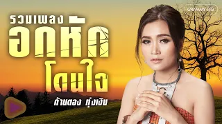 รวมเพลงอกหักโดนใจ ก้านตอง ทุ่งเงิน | เกิดมาเพื่อฮักอ้าย , ทนพิษบาดแผลไม่ไหว , อ้ายเขี่ยน้องถิ่ม