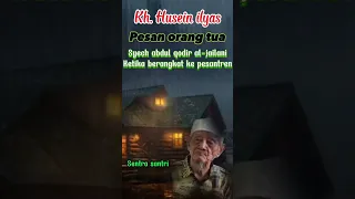 Kh. Husein ilyas - mojokerto. Pesan orang tua syech abdul qodir. @sentrasantri