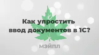 Как упростить ввод документов в 1С?