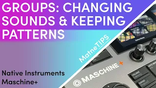 Groups: Changing Sounds & Keeping Patterns | Native Instruments Maschine+