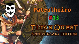 Titan Quest Gameplay pt br - EP 13 - Patrulheiro
