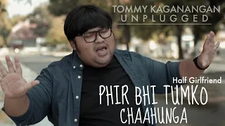 Phir bhi tumko cahungga | Tommy Kaganangan Unplugged Cover | Half Girlfriend | Arijit singh