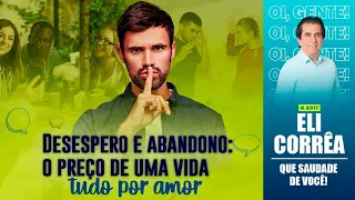 Desespero e abandono: o preço de uma vida, tudo por amor | Eli Corrêa Oficial |