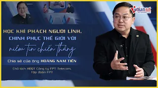 Chủ tịch FPT Telecom Hoàng Nam Tiến: Học khí phách người lính để chinh phục thế giới | Vietnamnet