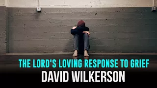 The Lord's Loving Response to Grief - David Wilkerson