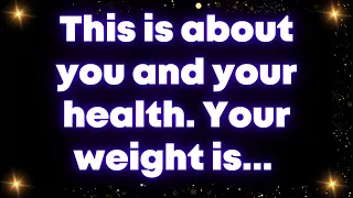 This is about you and your health. Your weight is... Universe