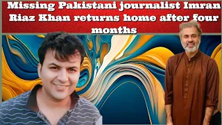 #AwaisIqbal Missing Pakistani journalist Imran Riaz Khan returns home after four months