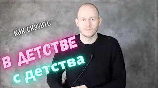 КАК СКАЗАТЬ ‘ В ДЕТСТВЕ / С ДЕТСТВА’ по-английски