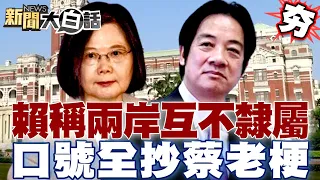 【精選】賴清德表態兩岸互不隸屬觸動敏感神經？口號全抄蔡英文老梗？ 新聞大白話