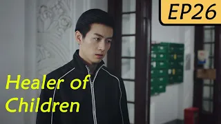 【ENG SUB】Healer of Children EP26 | Chen Xiao, Wang Zi Wen | Handsome Doctor and His Silly Student